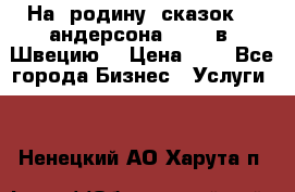 На  родину  сказок    андерсона  .....в  Швецию  › Цена ­ 1 - Все города Бизнес » Услуги   . Ненецкий АО,Харута п.